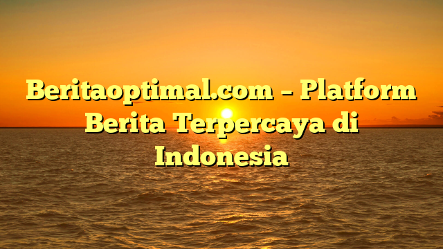 Beritaoptimal.com – Platform Berita Terpercaya di Indonesia