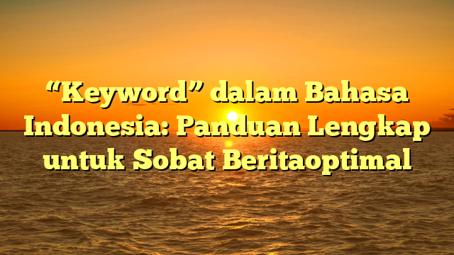 “Keyword” dalam Bahasa Indonesia: Panduan Lengkap untuk Sobat Beritaoptimal